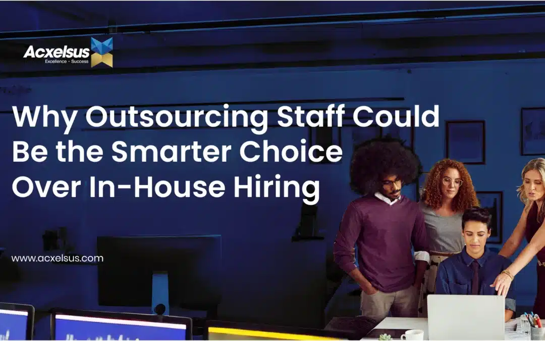 Why Outsourcing Staff Could Be the Smarter Choice Over In-House Hiring