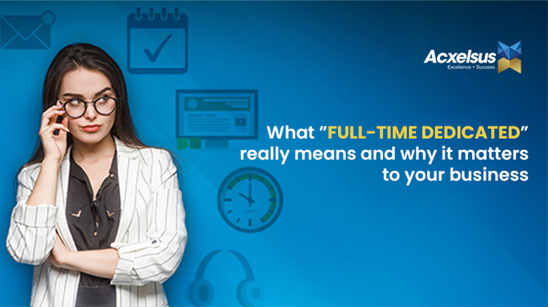 What ‘Full-Time Dedicated’ Really Means—and Why It Matters to Your Business
