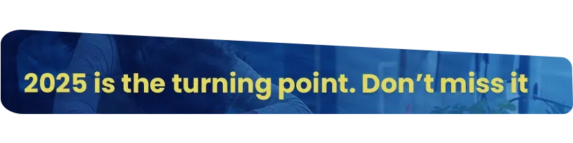 2025 is the turning point